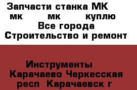 Запчасти станка МК3002 (мк 3002, мк-3002) куплю - Все города Строительство и ремонт » Инструменты   . Карачаево-Черкесская респ.,Карачаевск г.